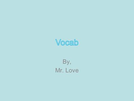 By, Mr. Love. Week 1 Week 2 Week 3 Week 4 Week 5 Week 6 Week 7 Week 8.