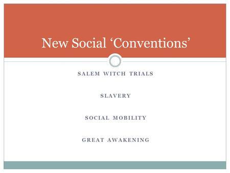 SALEM WITCH TRIALS SLAVERY SOCIAL MOBILITY GREAT AWAKENING New Social ‘Conventions’