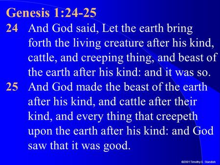 ©2001 Timothy G. Standish Genesis 1:24-25 24And God said, Let the earth bring forth the living creature after his kind, cattle, and creeping thing, and.