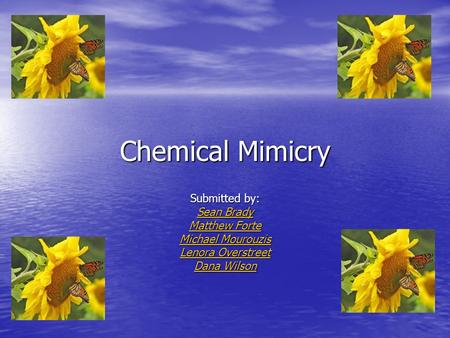 Chemical Mimicry Submitted by: Sean Brady Sean Brady Matthew Forte Matthew Forte Michael Mourouzis Michael Mourouzis Lenora Overstreet Lenora Overstreet.