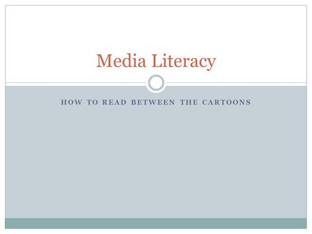 HOW TO READ BETWEEN THE CARTOONS Media Literacy. The First Cartoon The first cartoons were political in nature The first cartoon appeared in Ben Franklin’s.