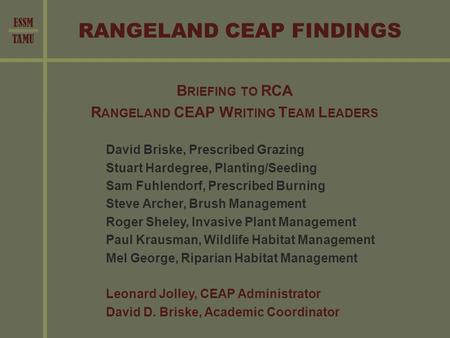 ESSM TAMU RANGELAND CEAP FINDINGS B RIEFING TO RCA R ANGELAND CEAP W RITING T EAM L EADERS David Briske, Prescribed Grazing Stuart Hardegree, Planting/Seeding.