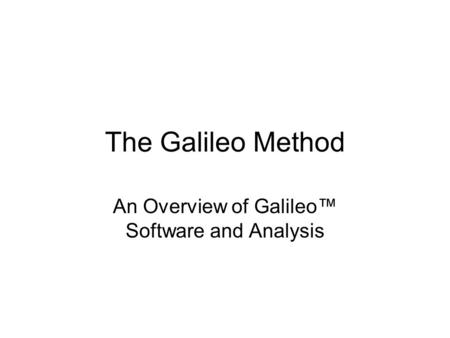 The Galileo Method An Overview of Galileo™ Software and Analysis.