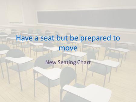 Have a seat but be prepared to move New Seating Chart.