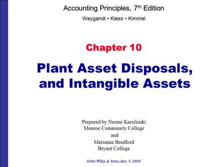 John Wiley & Sons, Inc. © 2005 Chapter 10 Plant Asset Disposals, and Intangible Assets Prepared by Naomi Karolinski Monroe Community College and and Marianne.