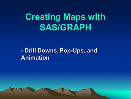 Creating Maps with SAS/GRAPH - Drill Downs, Pop-Ups, and Animation.