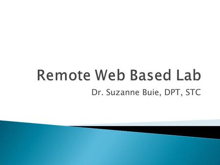 Dr. Suzanne Buie, DPT, STC.  For the purposes of this lab, you will be changing your laptop screen into a microscope.  This is not a virtual lab, you.