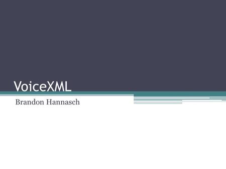 VoiceXML Brandon Hannasch. Outline What is VoiceXML? Basic Tags Voice Recognition Audio Files Call Flow.