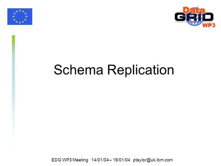 WP3 EDG WP3 Meeting 14/01/04 – 16/01/04 Schema Replication.