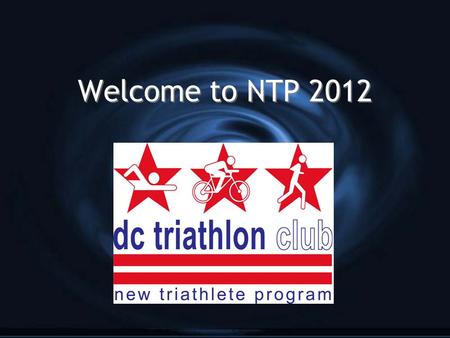 Welcome to NTP 2012. Triathlon 101 Clinic - Agenda G Co-Leaders G Four Pillars of Triathlon G Heart Rate Training G Clinic Schedule G Website/Forum/Newsletters.