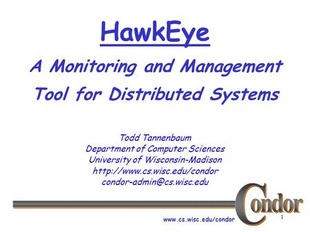 Www.cs.wisc.edu/condor 1 HawkEye A Monitoring and Management Tool for Distributed Systems Todd Tannenbaum Department of Computer Sciences University of.