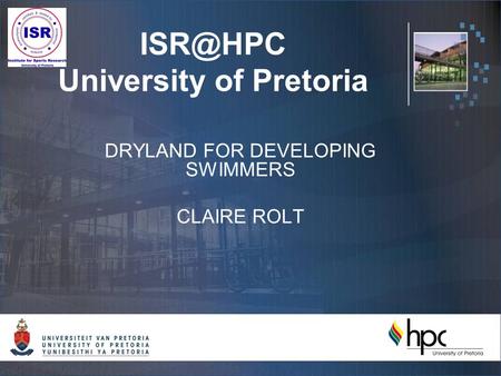 University of Pretoria DRYLAND FOR DEVELOPING SWIMMERS CLAIRE ROLT.