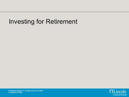 © 2008 Morningstar, Inc. All rights reserved. 3/1/2008 LCN200803-2013997 Investing for Retirement.