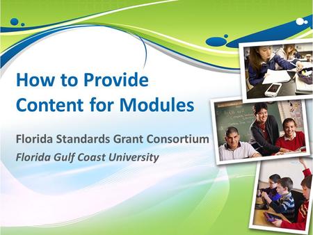 How to Provide Content for Modules Florida Standards Grant Consortium Florida Gulf Coast University.