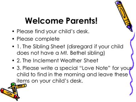 Welcome Parents! Please find your child’s desk. Please complete 1. The Sibling Sheet (disregard if your child does not have a Mt. Bethel sibling) 2. The.