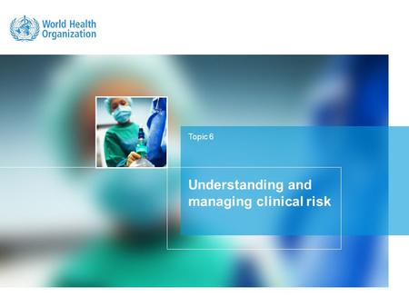 Topic 6 Understanding and managing clinical risk.