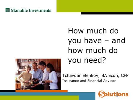 Tchavdar Elenkov, BA Econ, CFP Insurance and Financial Advisor How much do you have – and how much do you need?