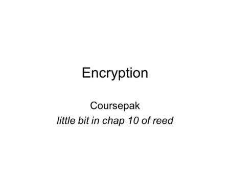 Encryption Coursepak little bit in chap 10 of reed.