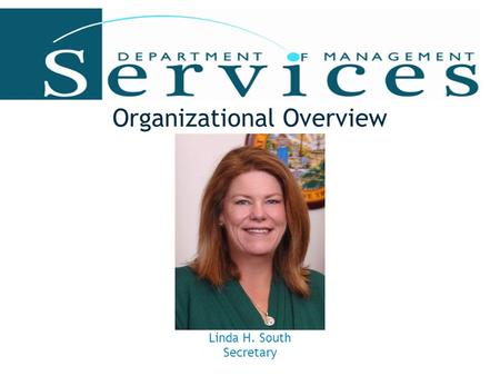 Organizational Overview Linda H. South Secretary.