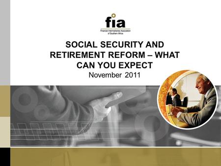 SOCIAL SECURITY AND RETIREMENT REFORM – WHAT CAN YOU EXPECT November 2011.