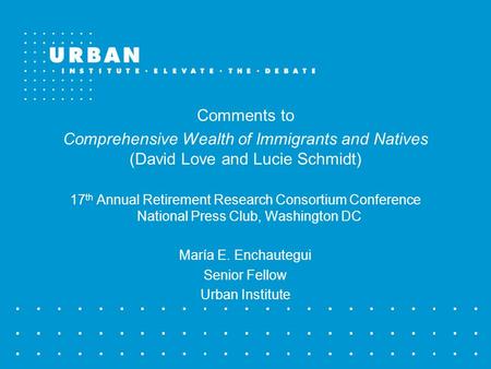 Comments to Comprehensive Wealth of Immigrants and Natives (David Love and Lucie Schmidt) 17 th Annual Retirement Research Consortium Conference National.