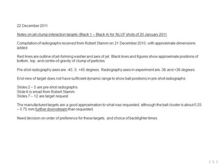 [ 1 ] 22 December 2011 Notes on jet-clump interaction targets (Black 1 – Black 4) for NLUF shots of 20 January 2011 Compilation of radiographs received.