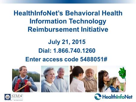 HealthInfoNet’s Behavioral Health Information Technology Reimbursement Initiative July 21, 2015 Dial: 1.866.740.1260 Enter access code 5488051#