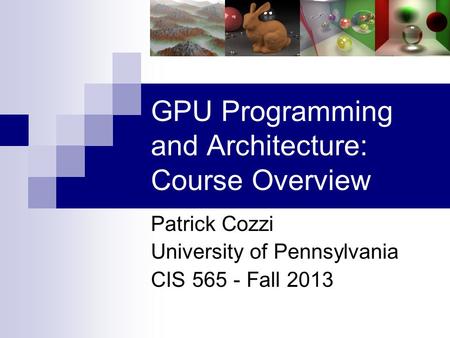 GPU Programming and Architecture: Course Overview Patrick Cozzi University of Pennsylvania CIS 565 - Fall 2013.