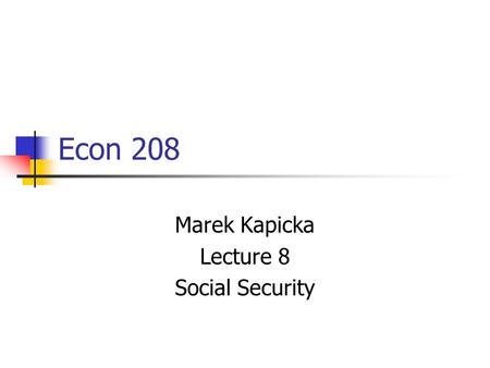 Econ 208 Marek Kapicka Lecture 8 Social Security.