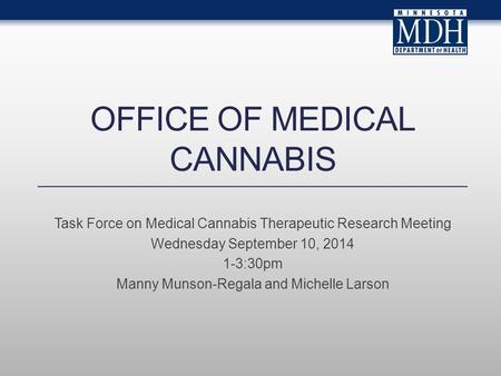 OFFICE OF MEDICAL CANNABIS Task Force on Medical Cannabis Therapeutic Research Meeting Wednesday September 10, 2014 1-3:30pm Manny Munson-Regala and Michelle.