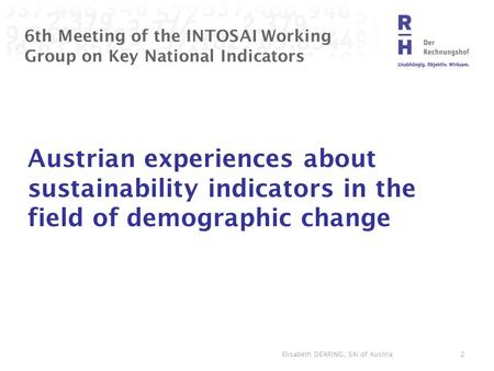 6th Meeting of the INTOSAI Working Group on Key National Indicators Austrian experiences about sustainability indicators in the field of demographic change.