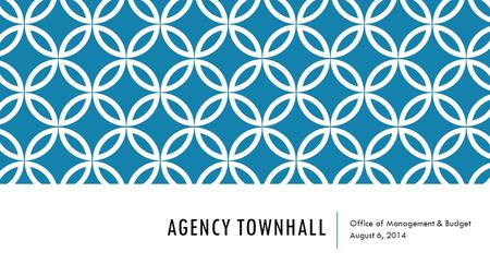 AGENCY TOWNHALL Office of Management & Budget August 6, 2014.