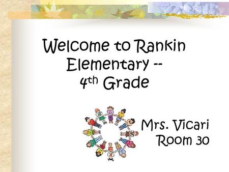 Welcome to Rankin Elementary -- 4 th Grade Mrs. Vicari Room 30.