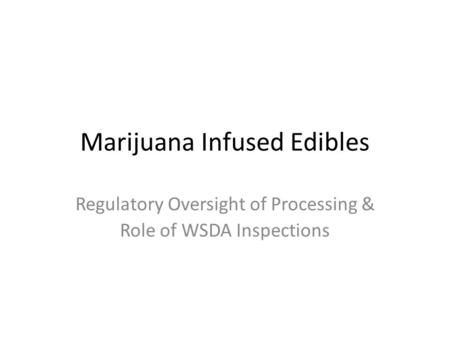 Marijuana Infused Edibles Regulatory Oversight of Processing & Role of WSDA Inspections.