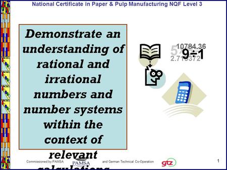 1 Commissioned by PAMSA and German Technical Co-Operation National Certificate in Paper & Pulp Manufacturing NQF Level 3 Demonstrate an understanding of.