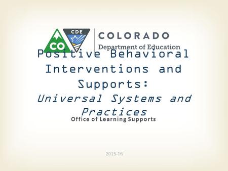 Office of Learning Supports Positive Behavioral Interventions and Supports: Universal Systems and Practices 2015-16.