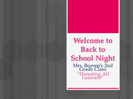 Welcome to Back to School Night Mrs. Beaven’s 2nd Grade Class “Honoring All Learners”