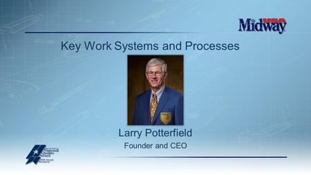 Key Work Systems and Processes Larry Potterfield Founder and CEO.