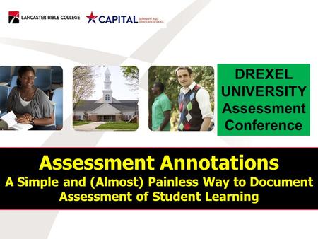 Assessment Annotations A Simple and (Almost) Painless Way to Document Assessment of Student Learning DREXEL UNIVERSITY Assessment Conference.