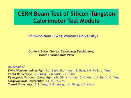 CERN Beam Test of Silicon-Tungsten Calorimeter Test Module Shinwoo Nam (Ewha Womans University) On behalf of Ewha Womans University: S.J. Baek, H.J. Hyun,