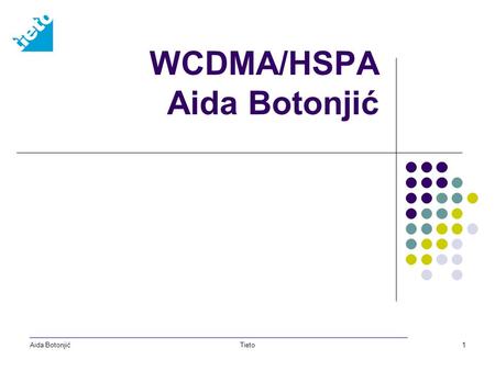 Aida BotonjićTieto1 WCDMA/HSPA Aida Botonjić. Aida BotonjićTieto2 1990 2000 1 st generation Analogue speech NMT, AMPS, TACS 2 nd generation Digital speech.