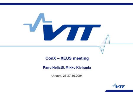 ConX – XEUS meeting Panu Helistö, Mikko Kiviranta Utrecht, 26-27.10.2004.