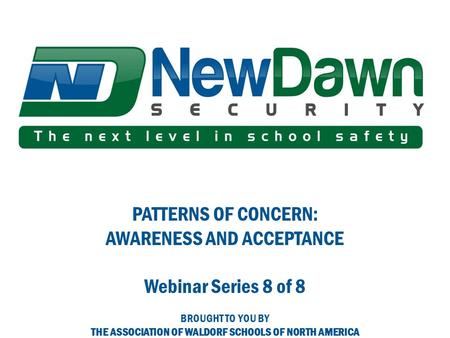 PATTERNS OF CONCERN: AWARENESS AND ACCEPTANCE Webinar Series 8 of 8 BROUGHT TO YOU BY THE ASSOCIATION OF WALDORF SCHOOLS OF NORTH AMERICA.