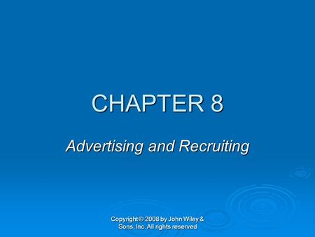 Copyright © 2008 by John Wiley & Sons, Inc. All rights reserved CHAPTER 8 Advertising and Recruiting.