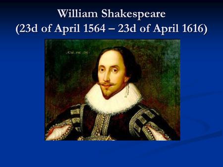 William Shakespeare (23d of April 1564 – 23d of April 1616)