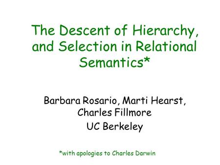 The Descent of Hierarchy, and Selection in Relational Semantics* Barbara Rosario, Marti Hearst, Charles Fillmore UC Berkeley *with apologies to Charles.