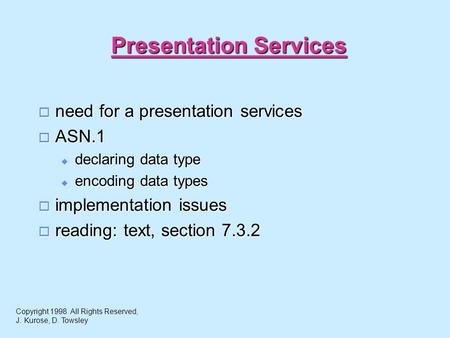 Presentation Services  need for a presentation services  ASN.1  declaring data type  encoding data types  implementation issues  reading: text, section.