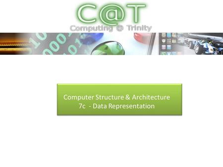 Computer Structure & Architecture 7c - Data Representation.