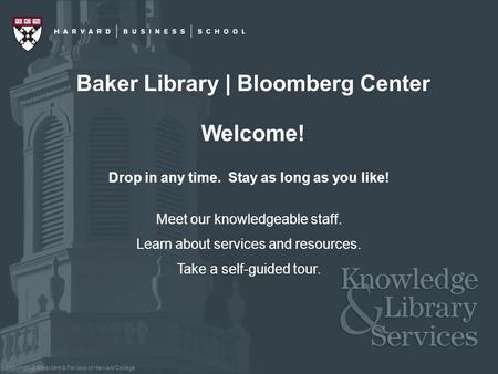 Copyright © President & Fellows of Harvard College Baker Library | Bloomberg Center Welcome! Drop in any time. Stay as long as you like! Meet our knowledgeable.