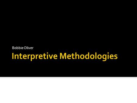 Bobbie Oliver.  Different types of interview;  Examples of case studies using interviews;  Ways of using oral material in scholarly research;  Interview.